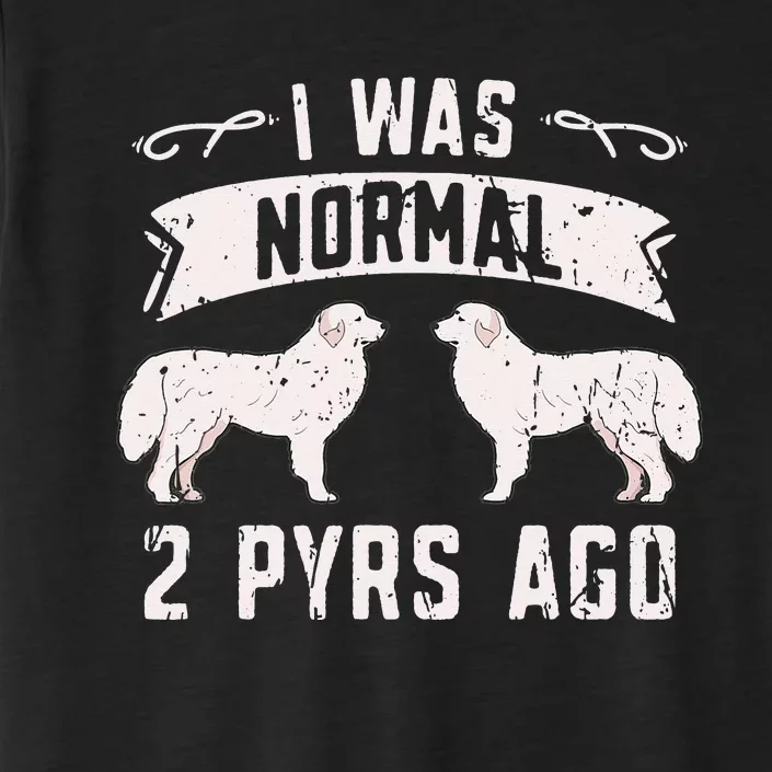 I was normal 2 pyrs ago great pyrenees lover ChromaSoft Performance T-Shirt