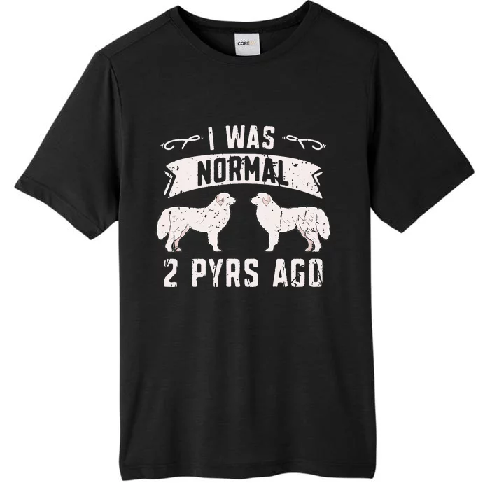 I was normal 2 pyrs ago great pyrenees lover ChromaSoft Performance T-Shirt