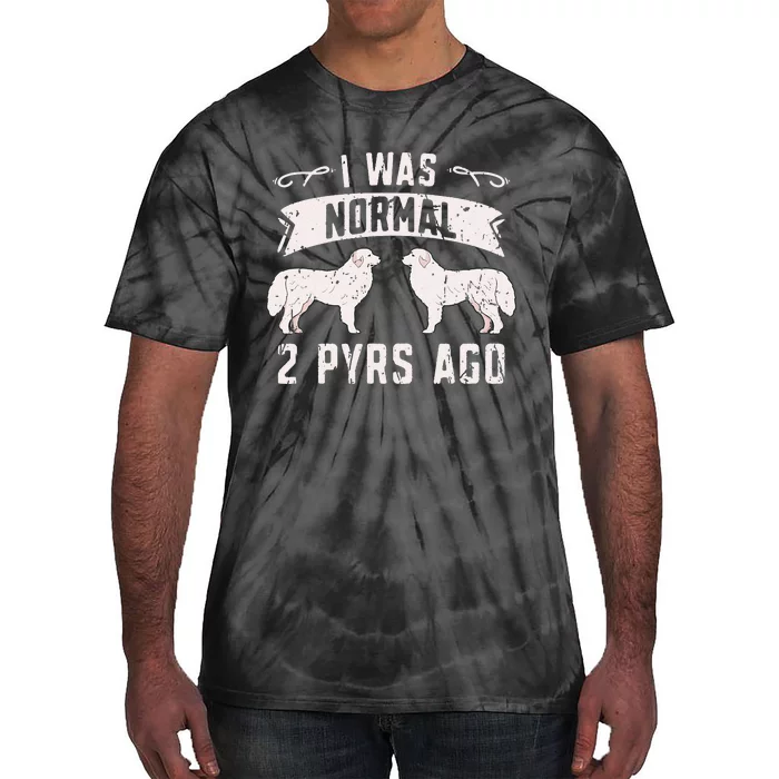 I was normal 2 pyrs ago great pyrenees lover Tie-Dye T-Shirt