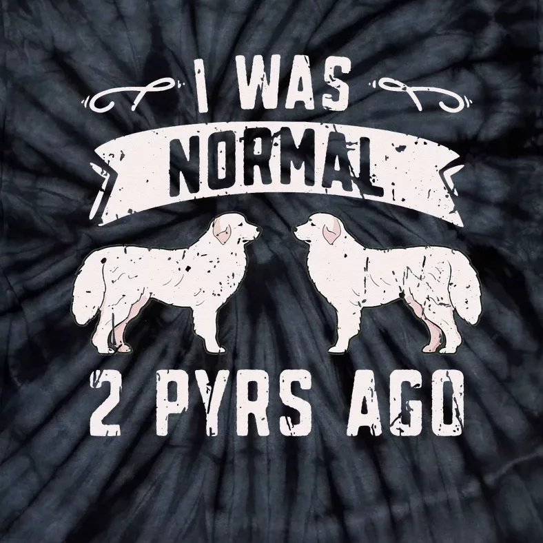 I was normal 2 pyrs ago great pyrenees lover Tie-Dye T-Shirt