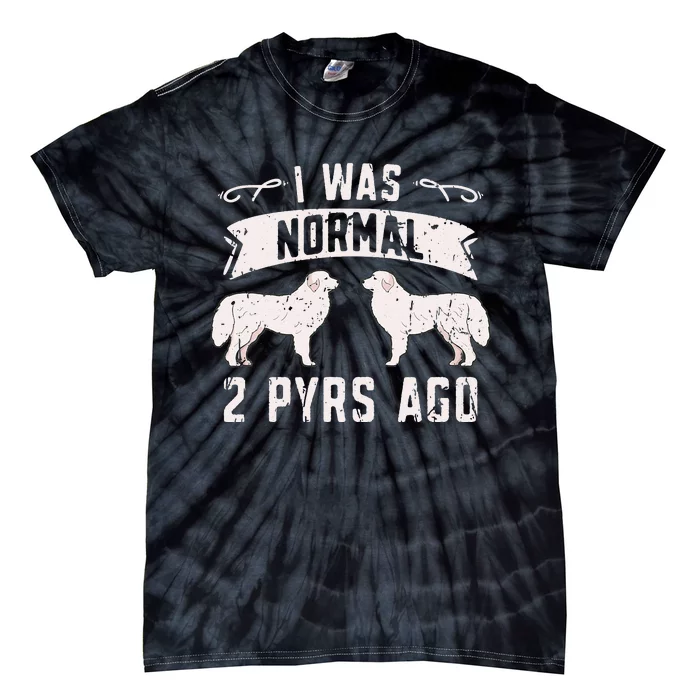 I was normal 2 pyrs ago great pyrenees lover Tie-Dye T-Shirt