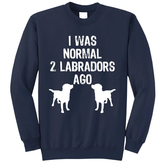 I Was Normal 2 Labradors Ago Funny Retriever T Sweatshirt