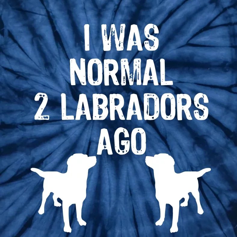 I Was Normal 2 Labradors Ago Funny Retriever T Tie-Dye T-Shirt