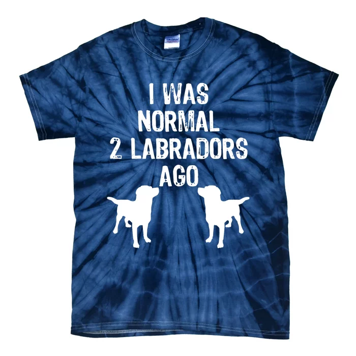 I Was Normal 2 Labradors Ago Funny Retriever T Tie-Dye T-Shirt