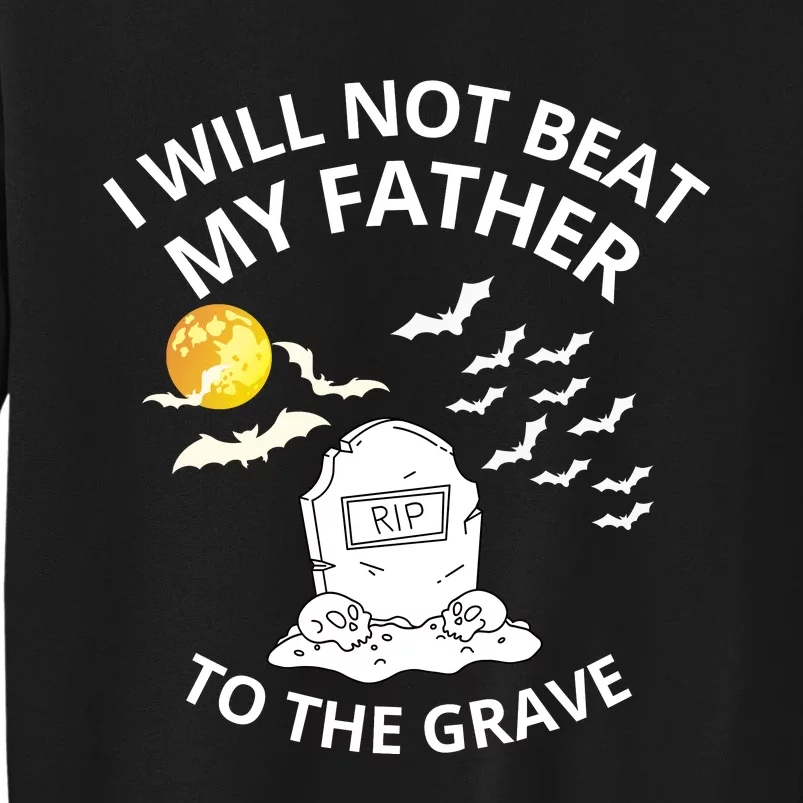 I Will Not Beat My Father To The Grave Halloween Sweatshirt