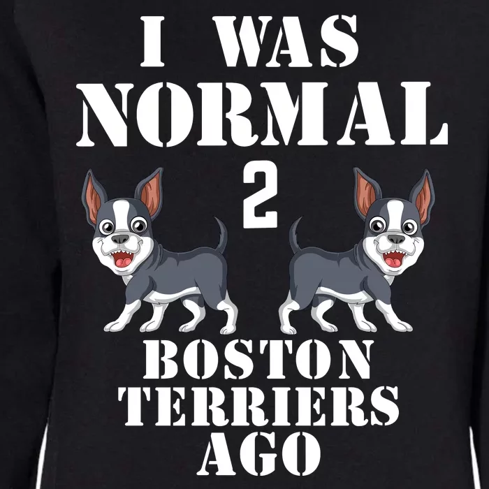 I Was Normal 2 Boston Terriers Ago Womens California Wash Sweatshirt