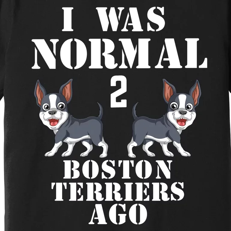 I Was Normal 2 Boston Terriers Ago Premium T-Shirt