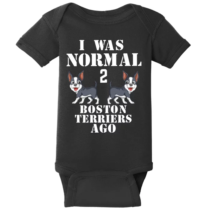 I Was Normal 2 Boston Terriers Ago Baby Bodysuit