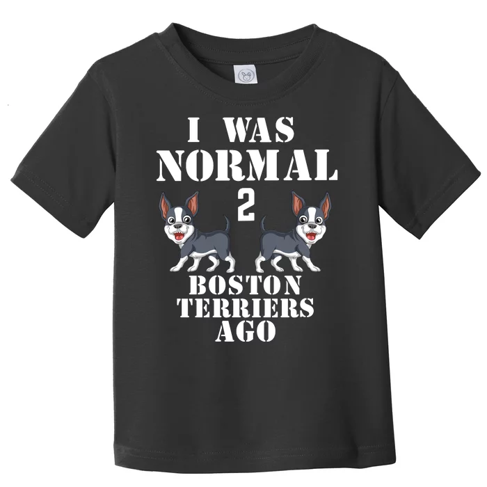 I Was Normal 2 Boston Terriers Ago Toddler T-Shirt