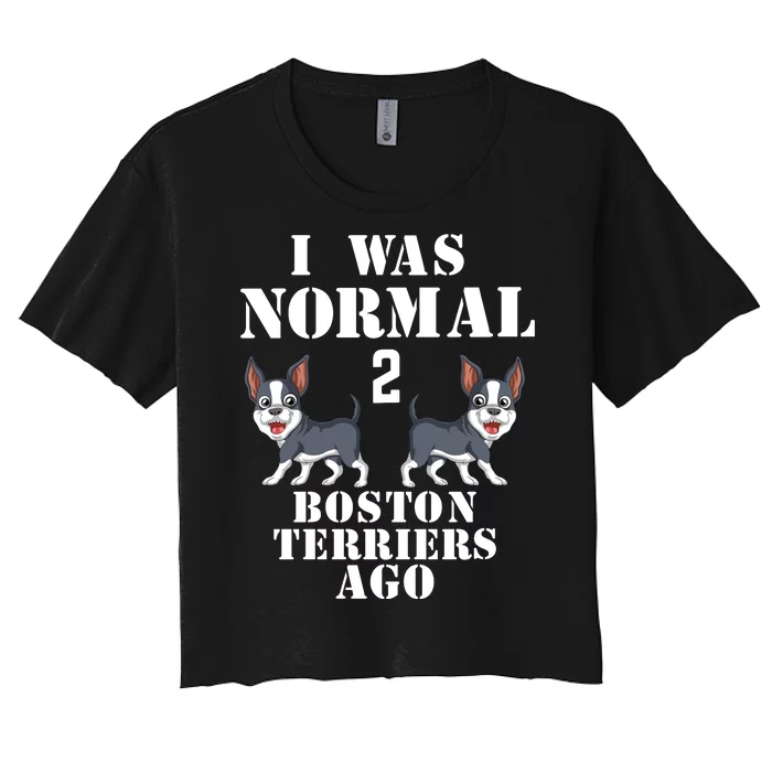 I Was Normal 2 Boston Terriers Ago Women's Crop Top Tee