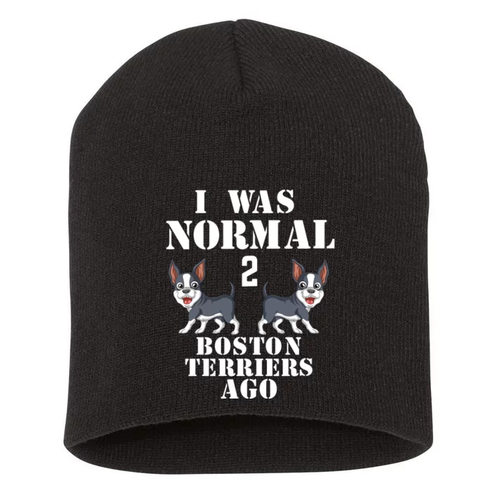 I Was Normal 2 Boston Terriers Ago Short Acrylic Beanie