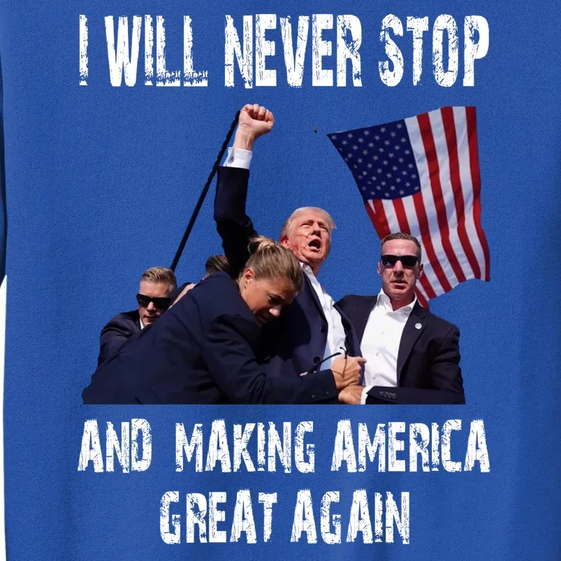 I Will Never Stop And Making America Great Again A Gift For Trump Supporters Tall Sweatshirt