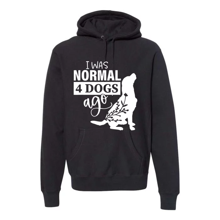 I Was Normal 4 Dogs Ago Funny Dog Lovers Premium Hoodie