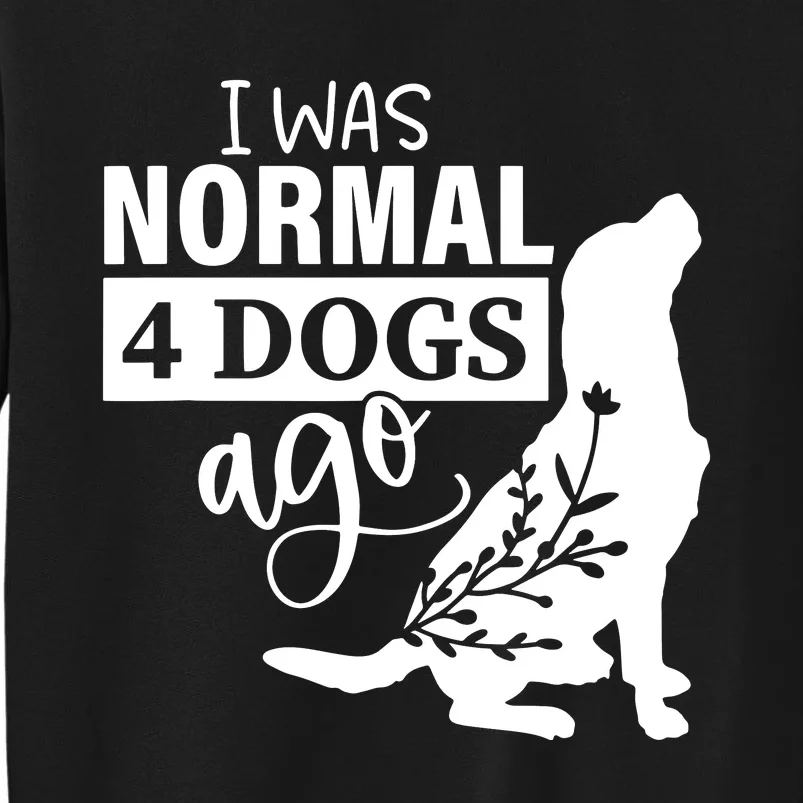 I Was Normal 4 Dogs Ago Funny Dog Lovers Tall Sweatshirt