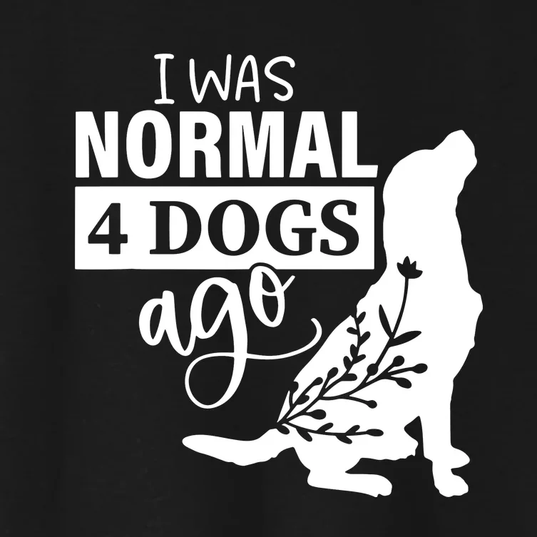 I Was Normal 4 Dogs Ago Funny Dog Lovers Women's Crop Top Tee