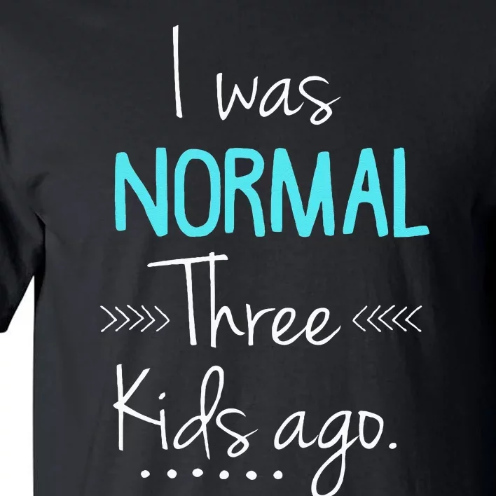 I Was Normal Three Kids Ago Funny New Mom Gift Tall T-Shirt