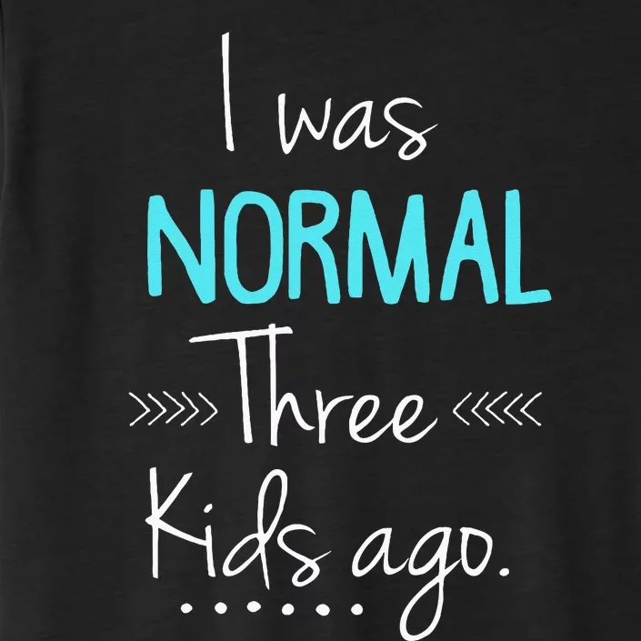 I Was Normal Three Kids Ago Funny New Mom Gift ChromaSoft Performance T-Shirt