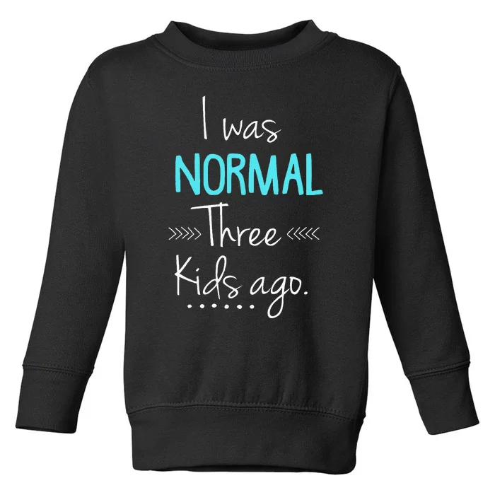 I Was Normal Three Kids Ago Funny New Mom Gift Toddler Sweatshirt