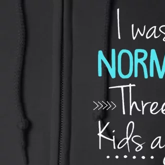 I Was Normal Three Kids Ago Funny New Mom Gift Full Zip Hoodie