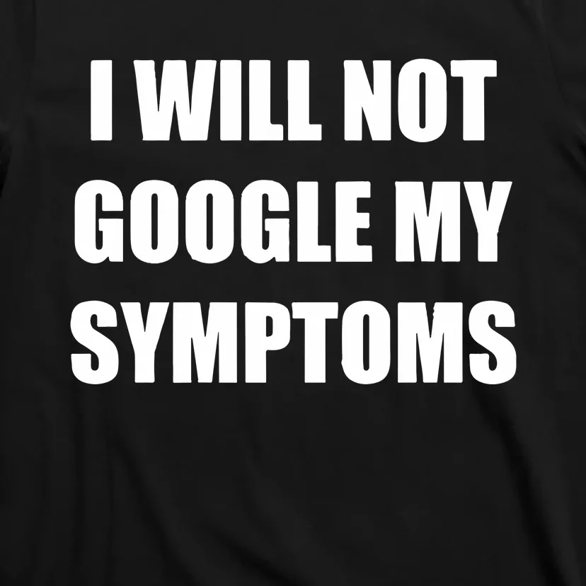 I Will Not Google My Symptoms T-Shirt