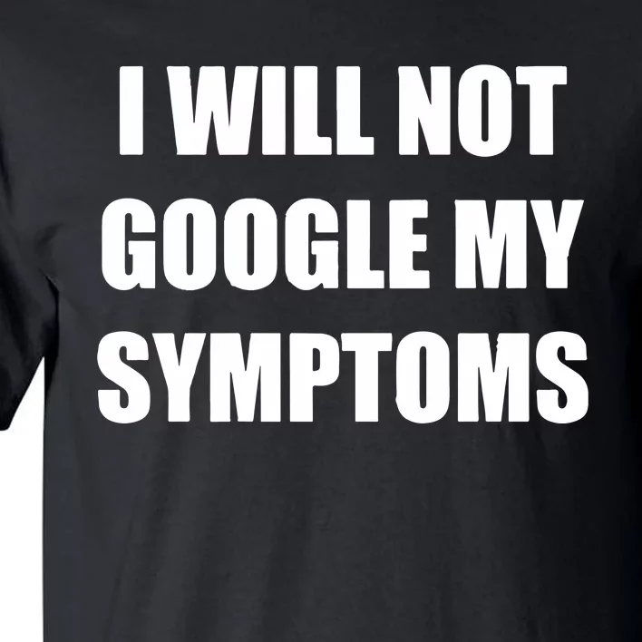 I Will Not Google My Symptoms Tall T-Shirt