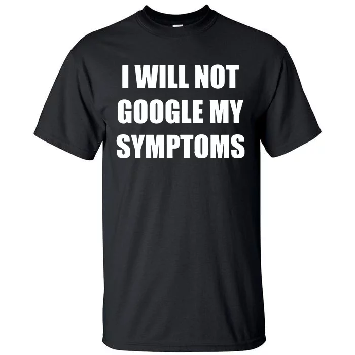 I Will Not Google My Symptoms Tall T-Shirt