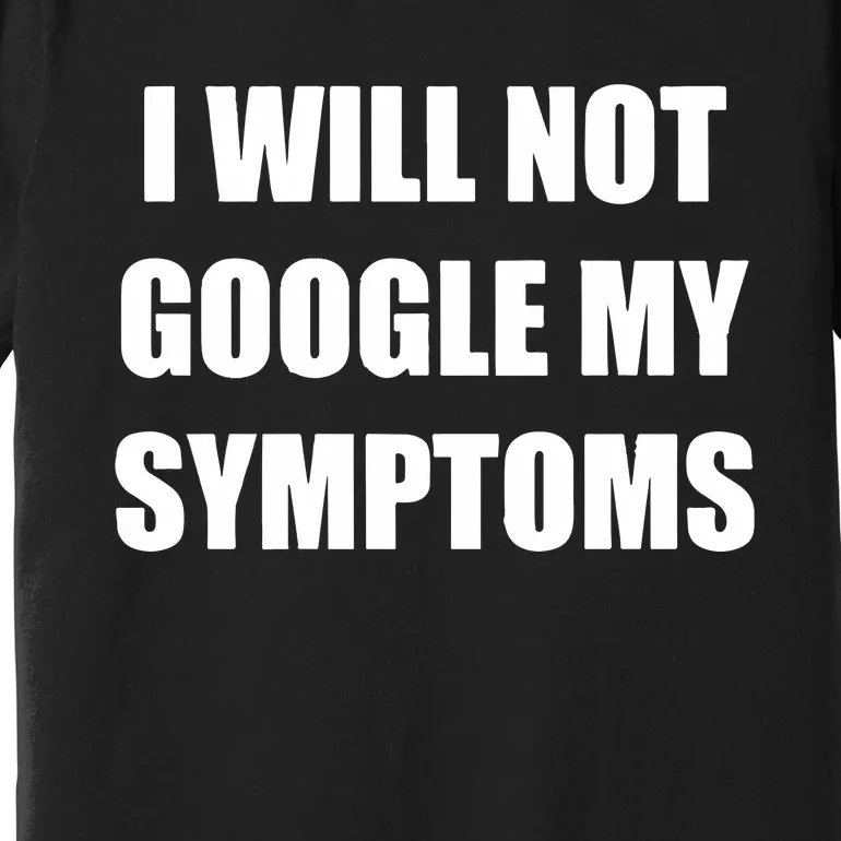 I Will Not Google My Symptoms Premium T-Shirt