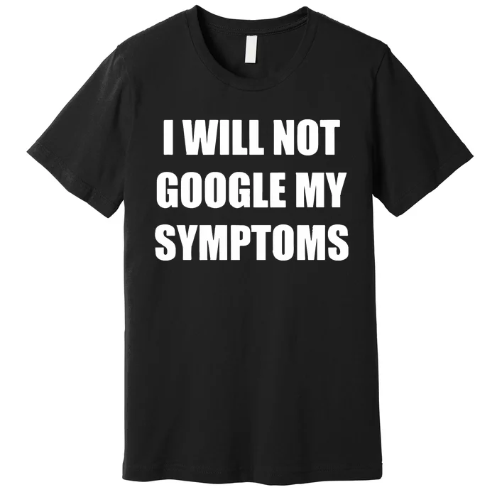 I Will Not Google My Symptoms Premium T-Shirt