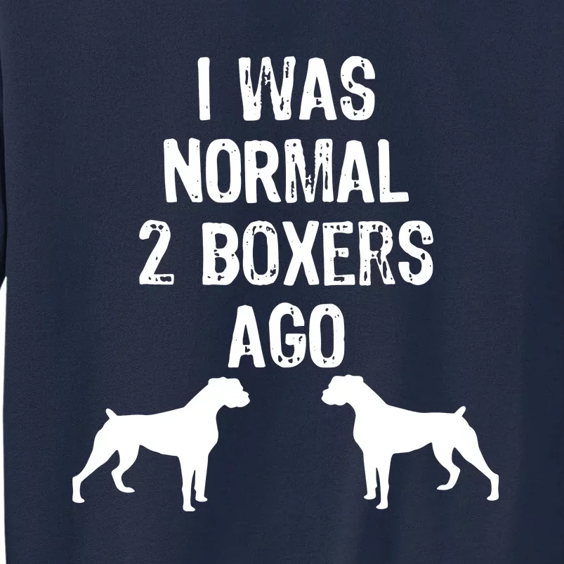 I Was Normal 2 Boxers Ago Funny Dog T Tall Sweatshirt