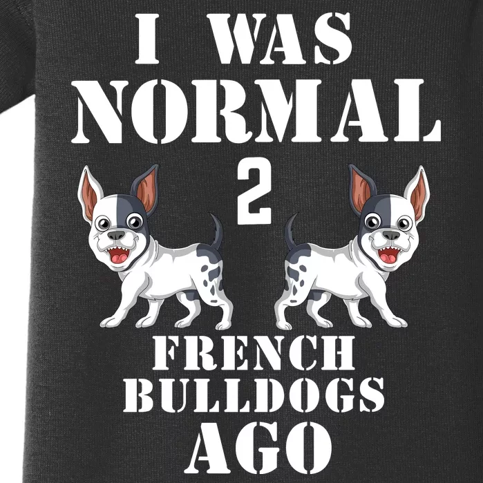 I Was Normal Two French Bulldogs Ago Baby Bodysuit