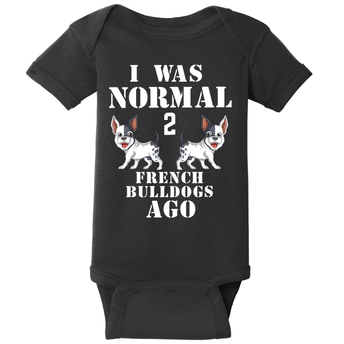 I Was Normal Two French Bulldogs Ago Baby Bodysuit