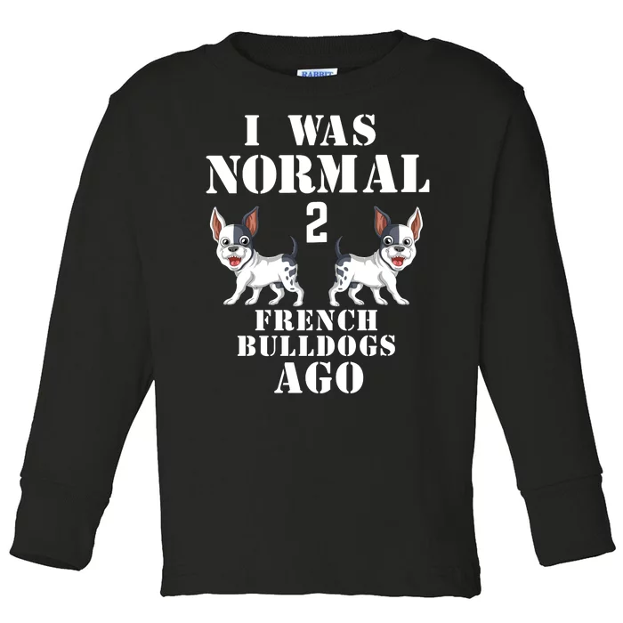 I Was Normal Two French Bulldogs Ago Toddler Long Sleeve Shirt