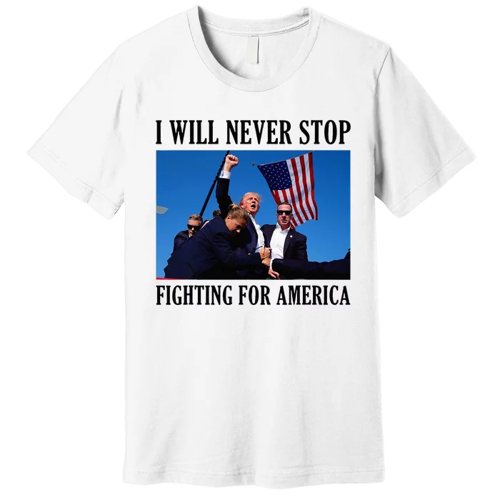 I Will Never Stop Fighting For America Premium T-Shirt