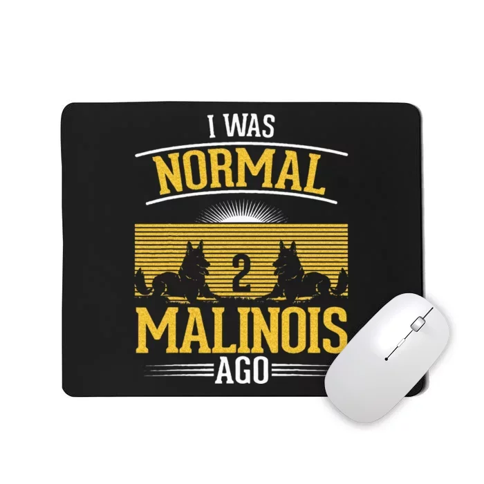 I Was Normal 2 Malinois Ago Belgian Malinois Mousepad