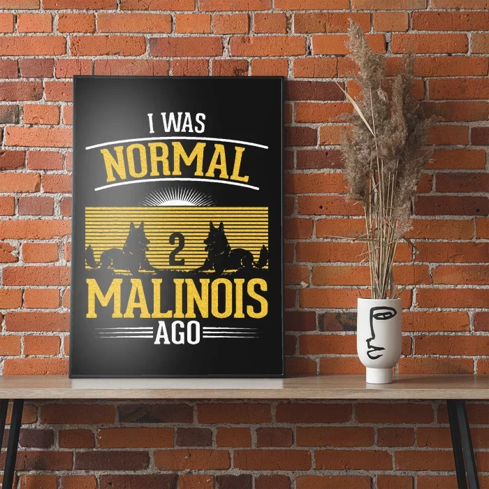 I Was Normal 2 Malinois Ago Belgian Malinois Poster