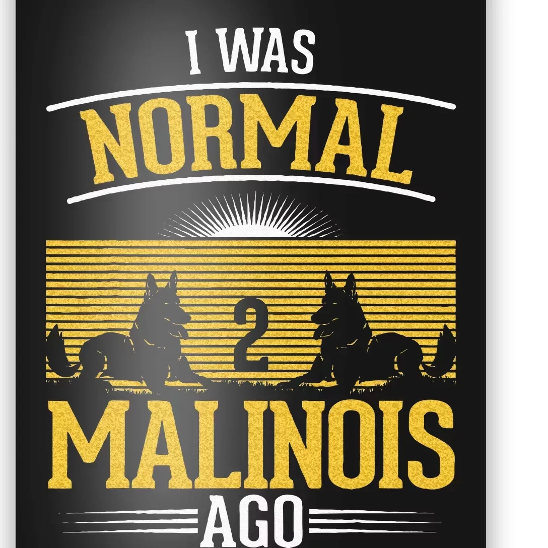 I Was Normal 2 Malinois Ago Belgian Malinois Poster