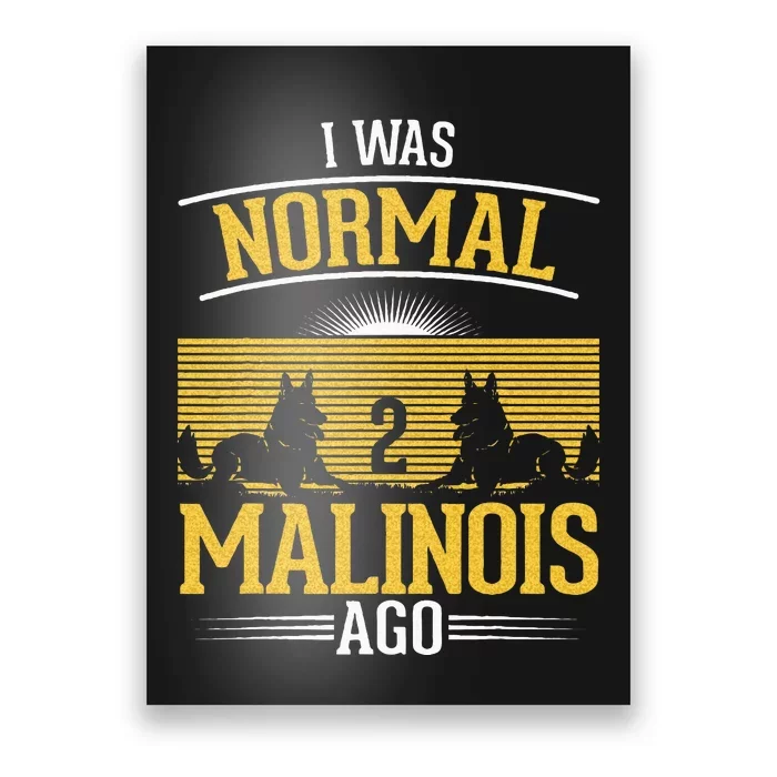 I Was Normal 2 Malinois Ago Belgian Malinois Poster