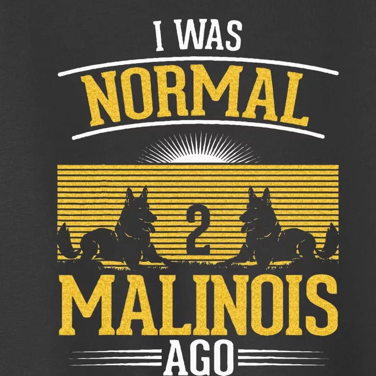 I Was Normal 2 Malinois Ago Belgian Malinois Toddler T-Shirt