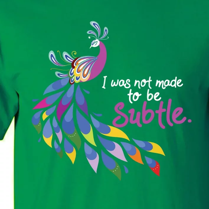 I Was Not Made To Be Subtle Peacock Tall T-Shirt