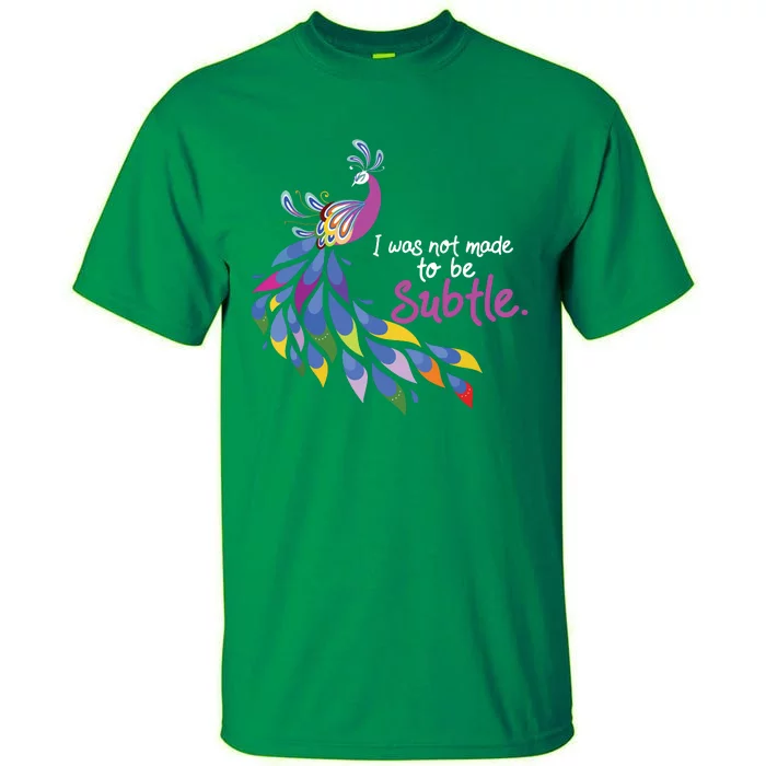 I Was Not Made To Be Subtle Peacock Tall T-Shirt