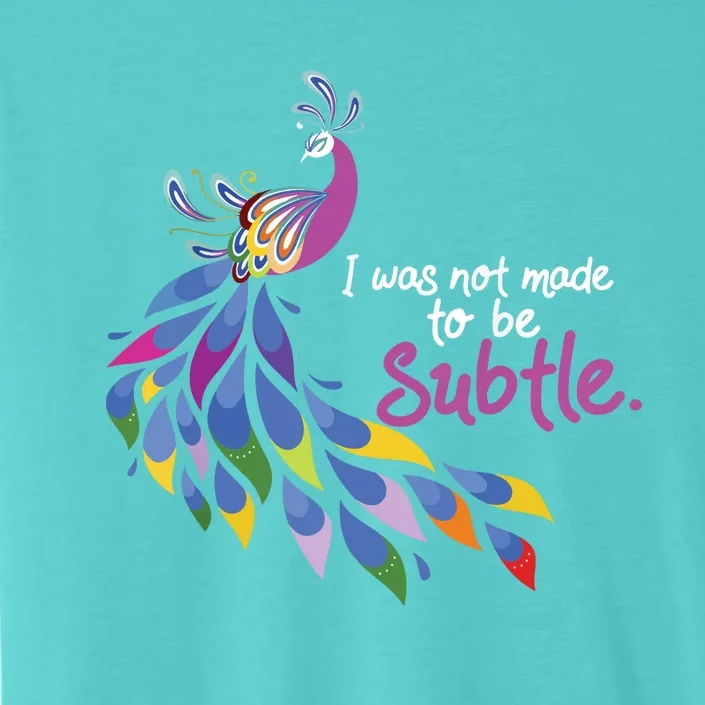 I Was Not Made To Be Subtle Peacock ChromaSoft Performance T-Shirt