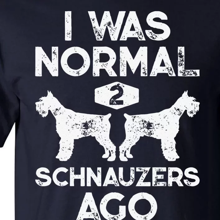 I Was Normal 2 Schnauzers Ago Funny Dog Lover Gift Tall T-Shirt