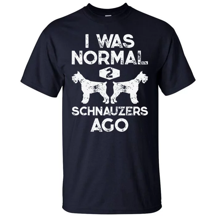 I Was Normal 2 Schnauzers Ago Funny Dog Lover Gift Tall T-Shirt