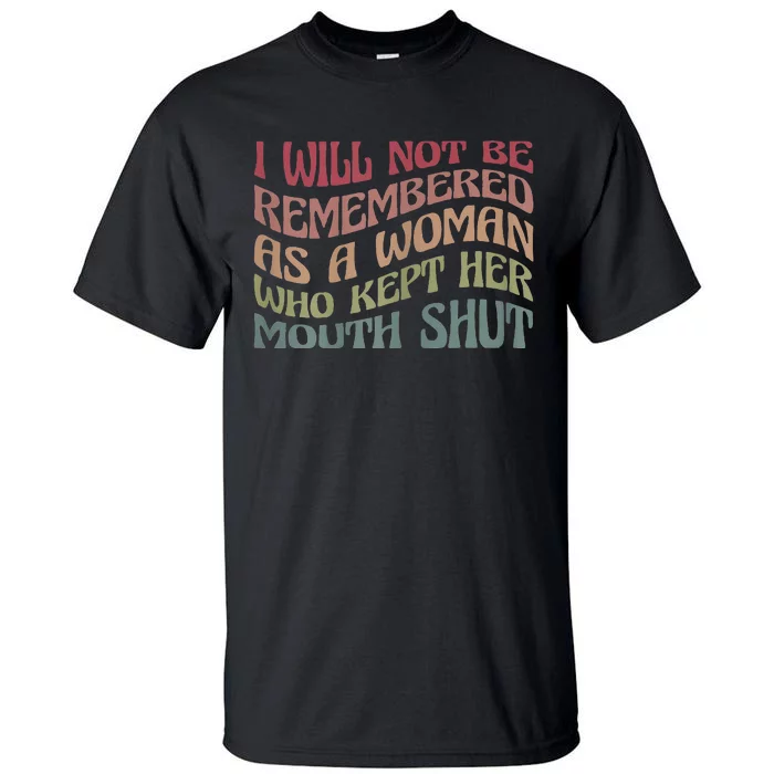 I Will Not Be Remembered As A Woman Who Kept Her Mouth Shut Tall T-Shirt