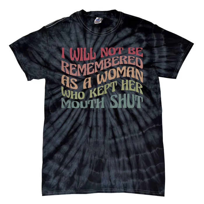 I Will Not Be Remembered As A Woman Who Kept Her Mouth Shut Tie-Dye T-Shirt