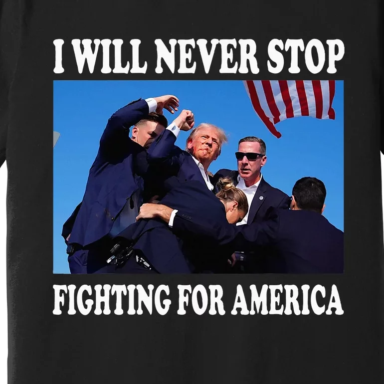 I Will Never Stop Fighting For America Premium T-Shirt