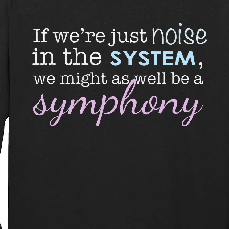 If WeRe Noise In The System Be A Symphony Tall Long Sleeve T-Shirt