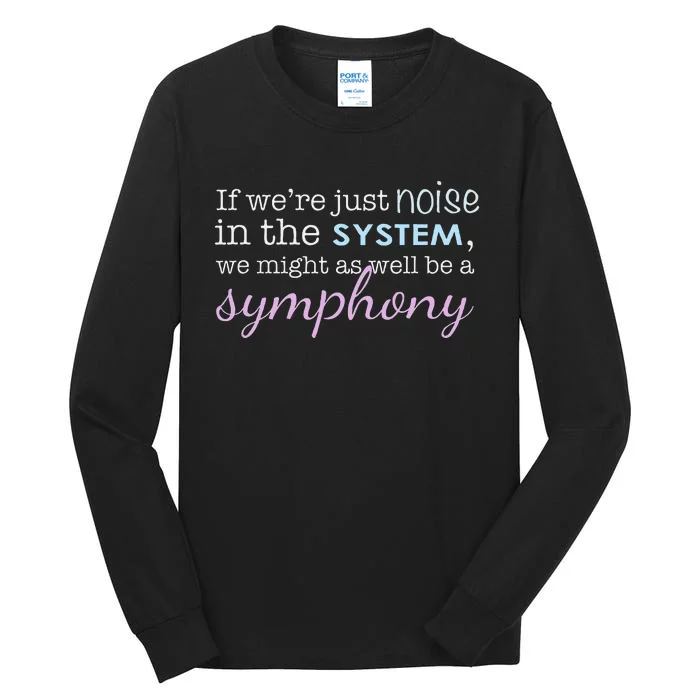 If WeRe Noise In The System Be A Symphony Tall Long Sleeve T-Shirt