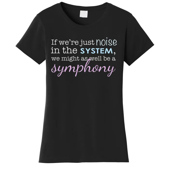 If WeRe Noise In The System Be A Symphony Women's T-Shirt