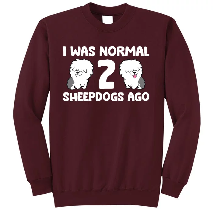 I Was Normal 2 Sheepdogs Ago Tall Sweatshirt